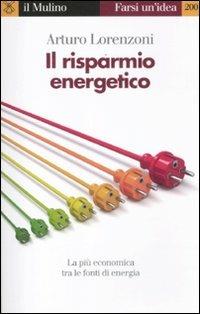 Il risparmio energetico. La più economica tra le fonti di energia - Arturo Lorenzoni - Libro Il Mulino 2012, Farsi un'idea | Libraccio.it