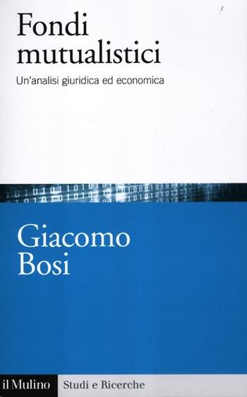 I fondi mutualistici. Un'analisi giuridica ed economica - Giacomo Bosi - Libro Il Mulino 2012, Studi e ricerche | Libraccio.it