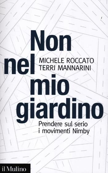 Non nel mio giardino. Prendere sul serio i movimenti Nimby - Terri Mannarini, Michele Roccato - Libro Il Mulino 2012, Contemporanea | Libraccio.it
