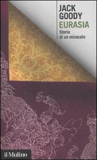 Eurasia. Storia di un miracolo - Jack Goody - Libro Il Mulino 2012, Intersezioni | Libraccio.it