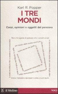 I tre mondi. Corpi, opinioni e oggetti del pensiero - Karl R. Popper - Libro Il Mulino 2012, Voci | Libraccio.it