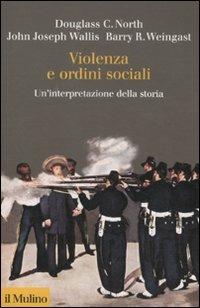 Violenza e ordini sociali. Un'interpretazione della storia - Douglass C. North, John J. Wallis, Barry R. Weingast - Libro Il Mulino 2012, Collezione di testi e di studi | Libraccio.it