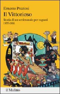 Il Vittorioso. Storia di un settimanale illustrato per ragazzi 1937-1966 - Ernesto Preziosi - Libro Il Mulino 2013, Percorsi | Libraccio.it