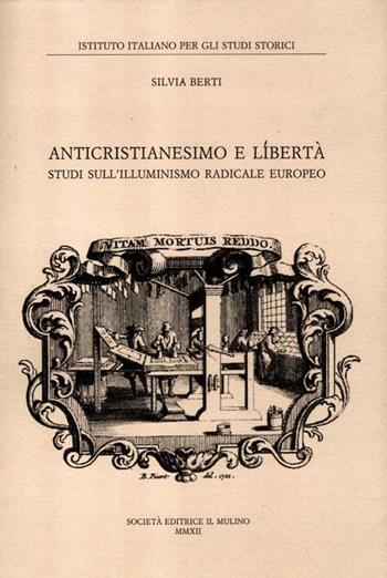 Anticristianesimo e libertà. Studi sul primo Illuminismo europeo - Silvia Berti - Libro Il Mulino 2012, Pubblicazioni dell'Istituto italiano per gli studi storici | Libraccio.it