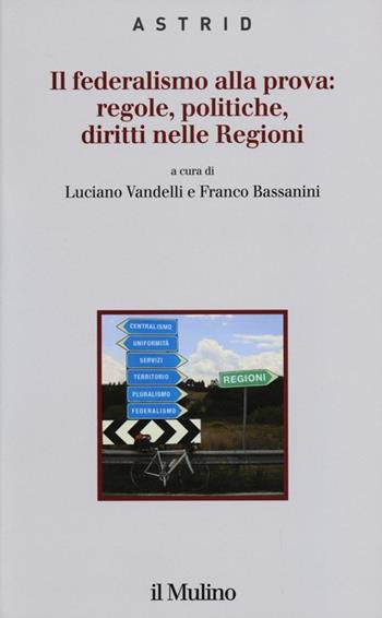 Il federalismo alla prova: regole, politiche, diritti nelle regioni  - Libro Il Mulino 2012, Quaderni di Astrid | Libraccio.it