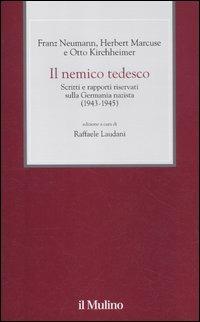 Il nemico tedesco. Scritti e rapporti riservati sulla Germania nazista (1943-1945) - Franz Neumann, Herbert Marcuse, Otto Kirchheimer - Libro Il Mulino 2012, XX secolo | Libraccio.it