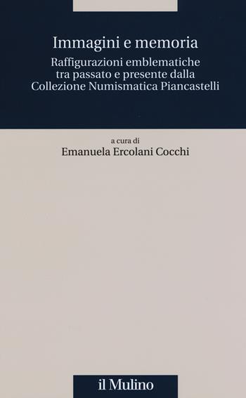 Immagini e memoria. Raffigurazioni emblematiche tra passato e presente dalla collezione numismatica Piancastelli  - Libro Il Mulino 2015, Quaderni Piancastelli | Libraccio.it