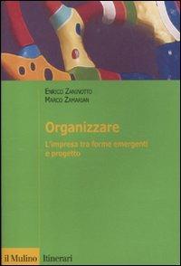 Organizzare. L'impresa tra forme emergenti e progetto - Enrico Zaninotto, Marco Zamarian - Libro Il Mulino 2012, Itinerari | Libraccio.it