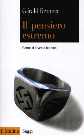 Il pensiero estremo. Come si diventa fanatici - Gérald Bronner - Libro Il Mulino 2012, Saggi | Libraccio.it