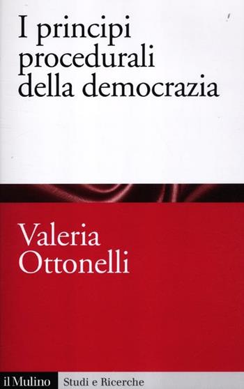 I principi procedurali della democrazia - Valeria Ottonelli - Libro Il Mulino 2012, Studi e ricerche | Libraccio.it