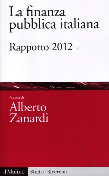 La finanza pubblica italiana. Rapporto 2012  - Libro Il Mulino 2012, Studi e ricerche | Libraccio.it
