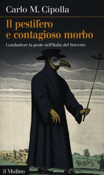 Il pestifero e contagioso morbo. Combattere la peste nell'Italia del Seicento - Carlo M. Cipolla - Libro Il Mulino 2012, Intersezioni | Libraccio.it