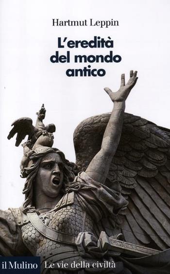 L' eredità del mondo antico - Hartmut Leppin - Libro Il Mulino 2012, Le vie della civiltà | Libraccio.it