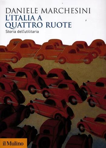L' Italia a quattro ruote. Storia dell'utilitaria - Daniele Marchesini - Libro Il Mulino 2012, Biblioteca storica | Libraccio.it