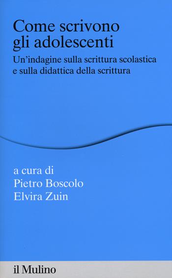 Come scrivono gli adolescenti. Un'indagine sulla scrittura scolastica e sulla didattica della scrittura  - Libro Il Mulino 2015, Percorsi | Libraccio.it
