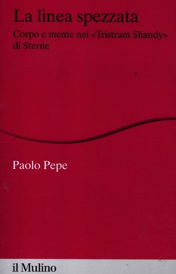 La linea spezzata. Corpo e mente nel «Tristram Shandy» di Sterne - Paolo Pepe - Libro Il Mulino 2012, Percorsi | Libraccio.it