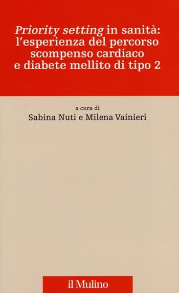 «Priority setting» in sanità: l'esperienza del percorso scompenso cardiaco e diabete mellito di tipo 2  - Libro Il Mulino 2013, Innovazione e management in sanità | Libraccio.it