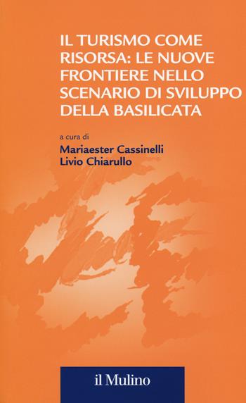 Il turismo come risorsa: le nuove frontiere nello scenario di sviluppo della Basilicata  - Libro Il Mulino 2014, Collana della Fondazione Eni Enrico Mattei | Libraccio.it