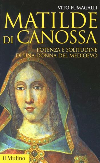 Matilde di Canossa. Potenza e solitudine di una donna del Medioevo - Vito Fumagalli - Libro Il Mulino 2012, Storica paperbacks | Libraccio.it