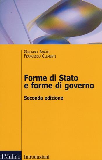Forme di Stato e forme di governo - Giuliano Amato, Francesco Clementi - Libro Il Mulino 2012, Introduzioni. Diritto | Libraccio.it
