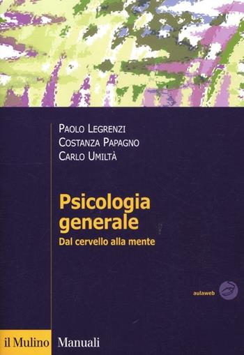 Psicologia generale. Dal cervello alla mente - Paolo Legrenzi, Costanza Papagno, Carlo Umiltà - Libro Il Mulino 2012, Manuali. Psicologia | Libraccio.it