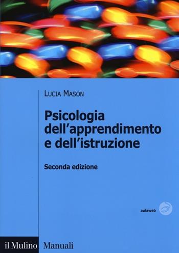 Psicologia dell'apprendimento e dell'istruzione - Lucia Mason - Libro Il Mulino 2013, Manuali | Libraccio.it