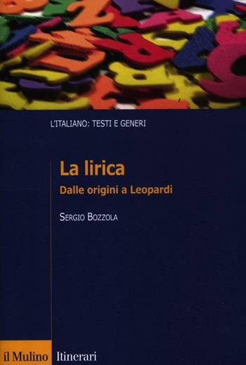 La lirica. Dalle origini a Leopardi - Sergio Bozzola - Libro Il Mulino 2012, Itinerari | Libraccio.it