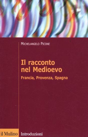 Il racconto nel Medioevo. Francia, Provenza, Spagna - Michelangelo Picone - Libro Il Mulino 2012, Introduzioni. Filologia e critica letter. | Libraccio.it
