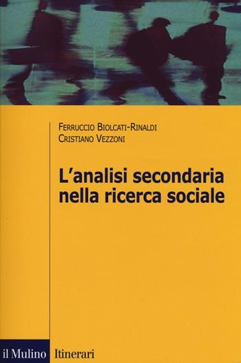 L' analisi secondaria nella ricerca sociale. Come rispondere a nuove domande con dati già raccolti - Ferruccio Biolcati Rinaldi, Cristiano Vezzoni - Libro Il Mulino 2013, Itinerari. Sociologia | Libraccio.it