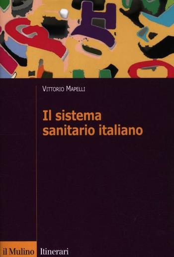 Il sistema sanitario italiano - Vittorio Mapelli - Libro Il Mulino 2012, Itinerari. Economia | Libraccio.it