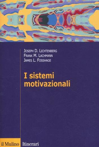 I sistemi motivazionali - Joseph D. Lichtenberg, Frank M. Lachmann, James Fosshage - Libro Il Mulino 2012, Itinerari. Psicologia | Libraccio.it