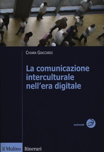 La comunicazione interculturale nell'era digitale - Chiara Giaccardi - Libro Il Mulino 2012, Itinerari | Libraccio.it