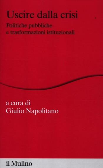 Uscire dalla crisi. Politiche pubbliche e trasformazioni istituzionali  - Libro Il Mulino 2012, Percorsi | Libraccio.it