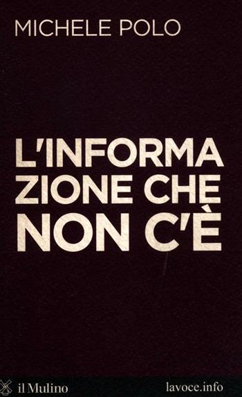 L' informazione che non c'è - Michele Polo, Sandro Bellini - Libro Il Mulino 2012, Voci | Libraccio.it