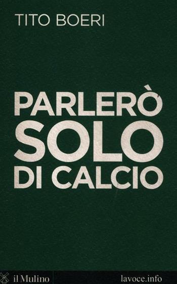 Parlerò solo di calcio - Tito Boeri, Sergio Levi - Libro Il Mulino 2012, Voci | Libraccio.it