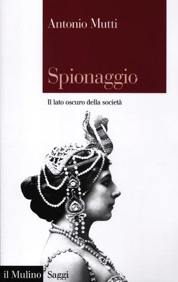 Spionaggio. Il lato oscuro della società - Antonio Mutti - Libro Il Mulino 2012, Saggi | Libraccio.it