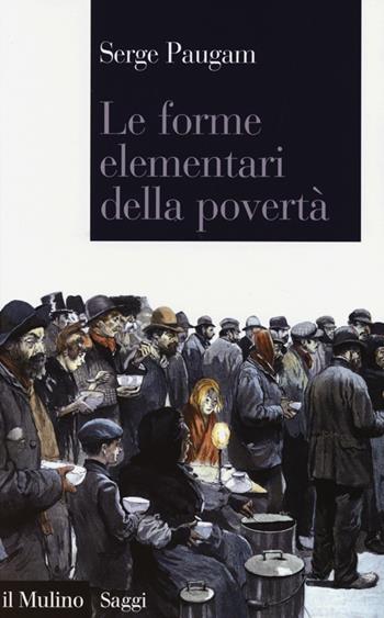 Le forme elementari della povertà - Serge Paugam - Libro Il Mulino 2013, Saggi | Libraccio.it