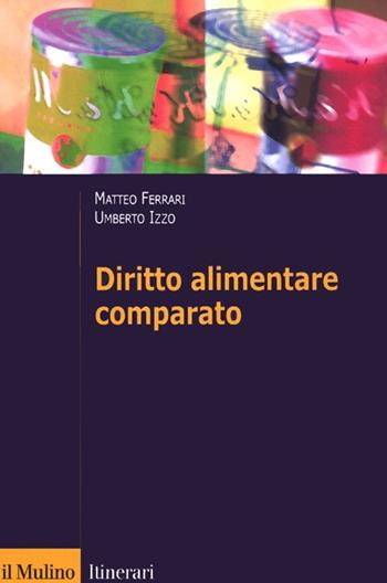 Diritto alimentare comparato - Matteo Ferrari, Umberto Izzo - Libro Il Mulino 2012, Itinerari | Libraccio.it