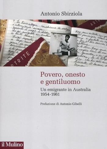 Povero, onesto e gentiluomo. Un emigrante in Australia 1954-1961 - Antonio Sbirziola - Libro Il Mulino 2012, Storie italiane | Libraccio.it
