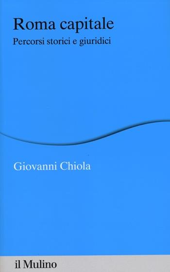 Roma capitale. Percorsi storici e giuridici - Giovanni Chiola - Libro Il Mulino 2012, Percorsi | Libraccio.it