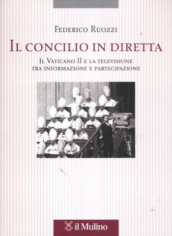 Il Concilio in diretta. Il Vaticano II e la televisione tra partecipazione e informazione - Federico Ruozzi - Libro Il Mulino 2012, Tesi e ricerche di scienze religiose | Libraccio.it