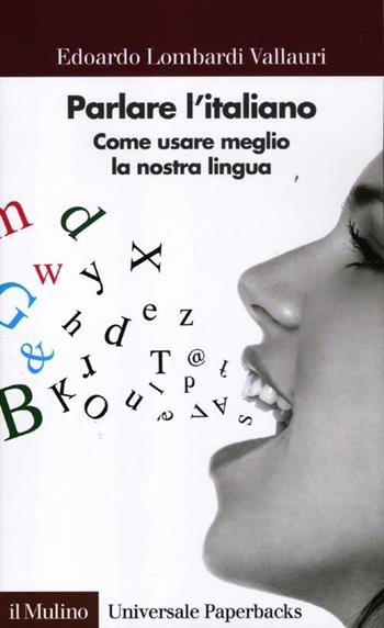 Parlare l'italiano. Come usare meglio la nostra lingua - Edoardo Lombardi Vallauri - Libro Il Mulino 2012, Universale paperbacks Il Mulino | Libraccio.it
