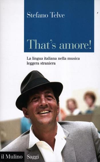 That's amore! La lingua italiana nella musica leggera straniera - Stefano Telve - Libro Il Mulino 2012, Saggi | Libraccio.it