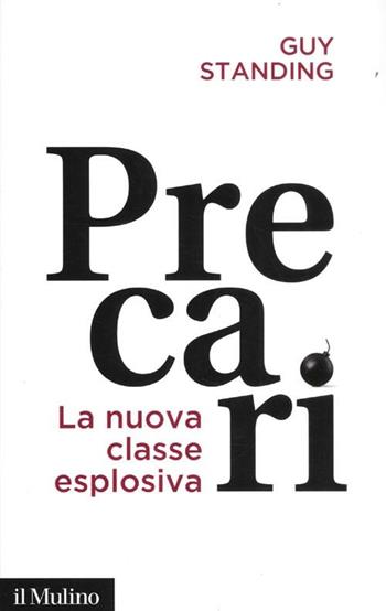 Precari. La nuova classe esplosiva - Guy Standing - Libro Il Mulino 2012, Contemporanea | Libraccio.it