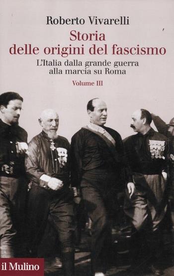 Storia delle origini del fascismo. L'Italia dalla grande guerra alla marcia su Roma. Vol. 3 - Roberto Vivarelli - Libro Il Mulino 2012, Collezione di testi e di studi | Libraccio.it