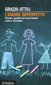 L' amore imperfetto. Perché i genitori non sono sempre come li vorremmo