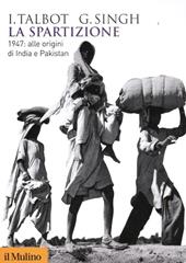 La spartizione. 1947: alle origini di India e Pakistan