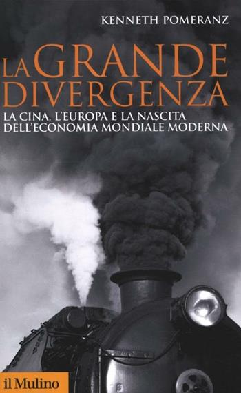 La grande divergenza. La Cina, l'Europa e la nascita dell'economia mondiale moderna - Kenneth Pomeranz - Libro Il Mulino 2012, Storica paperbacks | Libraccio.it