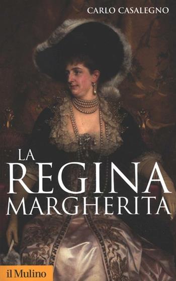La regina Margherita - Carlo Casalegno - Libro Il Mulino 2012, Storica paperbacks | Libraccio.it
