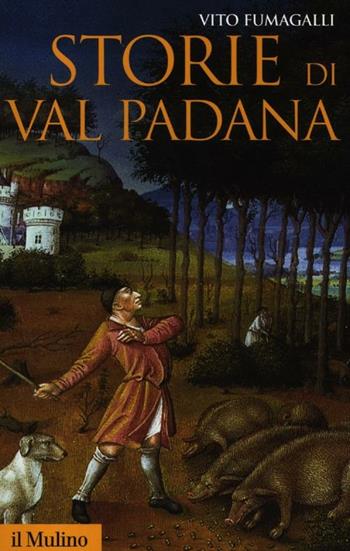 Storie di Val Padana. Campagne, foreste e città da Alboino a Cangrandedella Scala - Vito Fumagalli - Libro Il Mulino 2012, Storica paperbacks | Libraccio.it